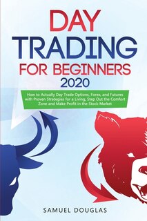 Day Trading For Beginners 2020: How To Actually Day Trade Options, Forex, And Futures With Proven Strategies For A Living, Step Out
