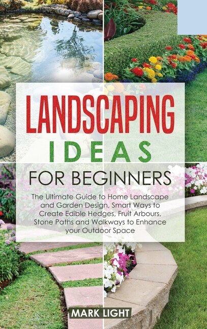 Landscaping Ideas For Beginners: The Ultimate Guide To Home Landscape And Garden Design, Smart Ways To Create Edible Hedges, Fruit A