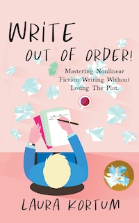 Front cover_Write out of Order! Mastering Nonlinear Fiction Writing Without Losing the Plot