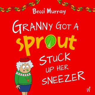 Front cover_Granny Got a Sprout Stuck Up Her Sneezer