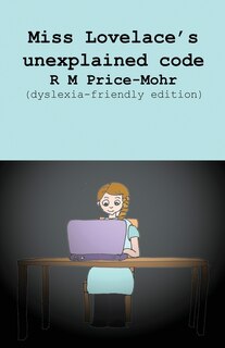 Front cover_Miss Lovelace's unexplained code (dyslexia-friendly edition)