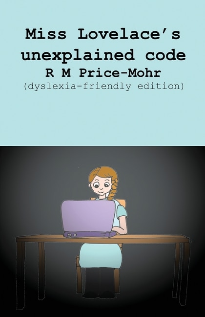 Front cover_Miss Lovelace's unexplained code (dyslexia-friendly edition)
