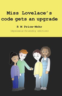 Front cover_Miss Lovelace's Code Gets An Upgrade (dyslexia-friendly Edition)