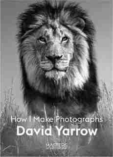 David Yarrow: How I Make Photographs by David Yarrow