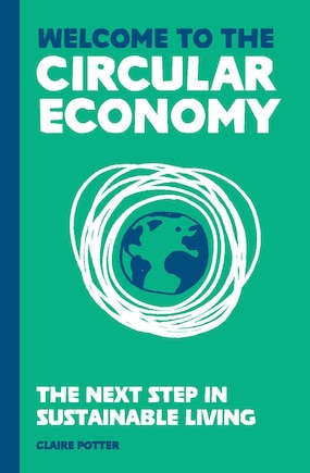 Welcome To The Circular Economy: The Next Step In Sustainable Living