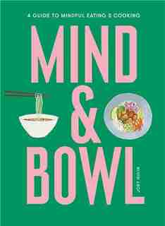 Mind & Bowl: A Guide To Mindful Eating & Cooking by Joey Hulin