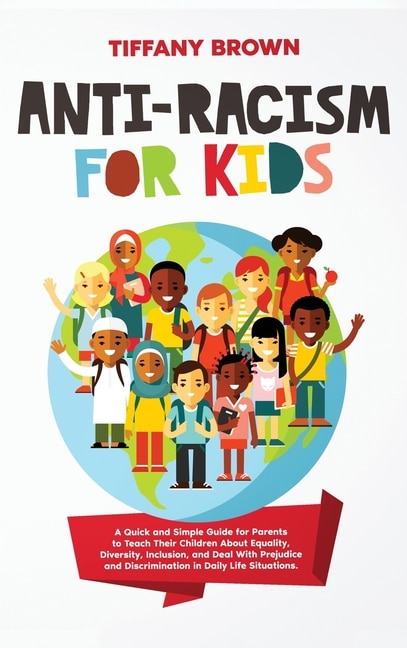 Anti-racism For Kids: A Quick And Simple Guide For Parents To Teach Their Children About Equality, Diversity, Inclusion,