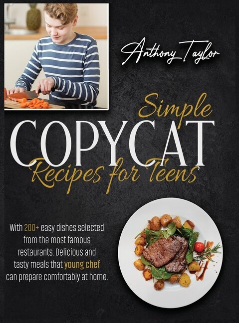 Simple Copycat Recipes For Teens: With 200 + Easy Dishes Selected From The Most Famous Restaurants. Delicious And Tasty Meals That Yo