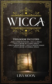 Wicca: This Book Includes: Wicca For Beginners, Spells, Candle Spells, Moon Magic, Crystal Magic, Herbal S