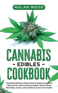 Cannabis Edibles Cookbook: The Medical Marijuana Recipe Book For Beginners To Make Cbd And Thc Sweet And Savory Edibles, Weed-