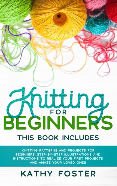 Knitting For Beginners: This Book Includes: Knitting Patterns And Projects For Beginners. Step-by-step Illustrations And In