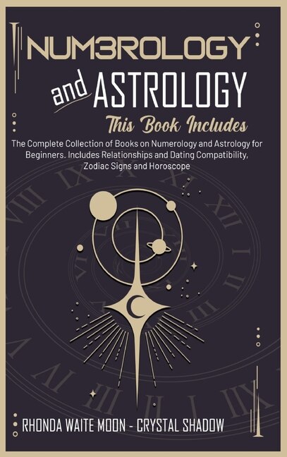 Numerology And Astrology: 2 Books In 1. The Complete Collection Of Books On Numerology And Astrology For Beginners. Includes