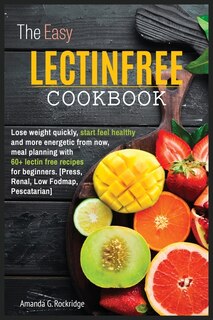 The Easy Lectin Free Cookbook: Lose Weight Quickly, Start Feel Healthy And More Energetic From Now, Meal Planning With 100+ Lectin