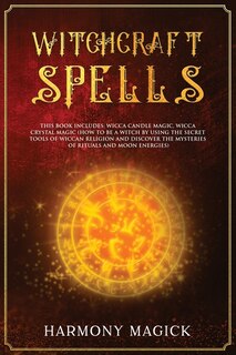 Witchcraft Spells: 2 Books In 1: Wicca Candle Magic, Wicca Crystal Magic (how To Be A Witch By Using The Secret Tools