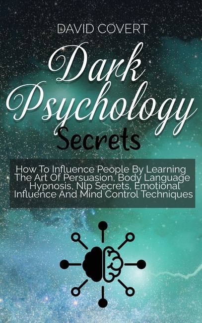 Dark Psychology Secrets: How To Influence People By Learning The Art Of Persuasion, Body Language, Hypnosis, Nlp Secrets, Em