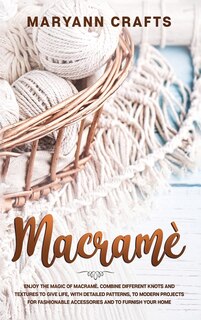 Macramè: Enjoy The Magic Of Macrame&#768;. Combine Different Knots And Textures To Give Life, With Detailed