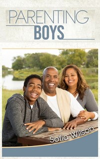 Parenting Boys: The Ultimate Guide To Concious And Playful Parenting. How To Be Good Parents For The Modern Teen In