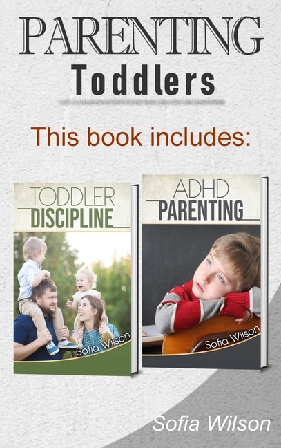 Parenting Toddlers: The Best Guide Complete With Tips And Tricks On How To Discipline Toddlers And Adhd Kids. Grow Your