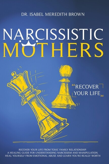Narcissistic Mothers: Recover Your Life From Toxic Family Relationships. A Healing Guide For Understanding Narcissism And