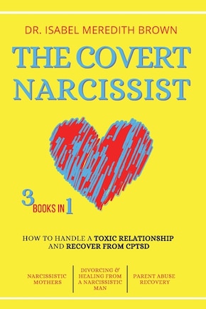 The Covert Narcissist: 3 Books In 1 - How To Handle A Toxic Relationship And Recover From Cptsd - Narcissistic Mothers, Di