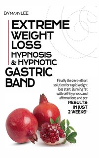Extreme Weight Loss Hypnosis & Hypnotic Gastric Band: Finally, The Zero-effort Solution For Rapid Weight Loss. Start Burning Fat With Self-hypnosis And A