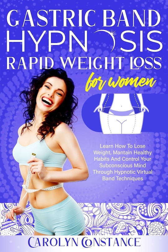 Gastric Band Hypnosis Rapid Weight Loss for Women: Learn How to Lose Weight, Maintain Healthy Habits and Control Your Subconscious Mind Through Hypnotic Virtual Band Techniques