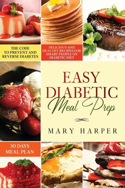 Easy Diabetic Meal Prep: Delicious And Healthy Recipes For Smart People On Diabetic Diet - 30 Days Meal Plan - The Code To P