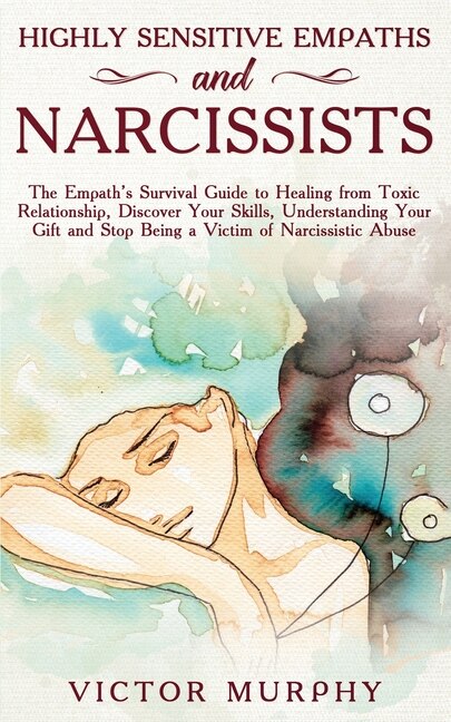 Highly Sensitive Empaths And Narcissists: This Book Contains 2 Manuscripts: Narcissist And Empath Discover These Two Particular Personalities