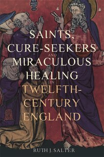 Front cover_Saints, Cure-Seekers and Miraculous Healing in Twelfth-Century England