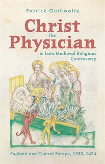 Front cover_Christ the Physician in Late-Medieval Religious Controversy