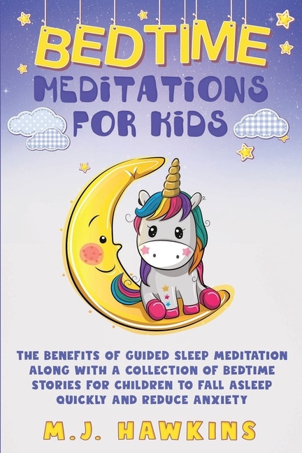 Bedtime Meditations For Kids: The Benefits Of Guided Sleep Meditation Along With A Collection Of Bedtime Stories For Children To