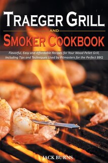 Traeger Grill And Smoker Cookbook: Flavorful, Easy And Affordable Recipes For Your Wood Pellet Grill, Including Tips And Techniques Us