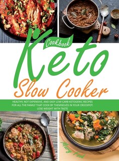 Keto Slow Cooker Cookbook: Healthy, Not Expensive, And Easy Low-carb Ketogenic Recipes For All The Family That Cook By Themsel