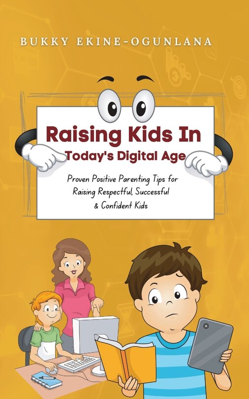 Raising Kids In Today's Digital World: Proven Positive Parenting Tips For Raising Respectful, Successful And Confident Kids