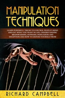 Manipulation Techniques: Learn Powerful Tricks To Control People's Mind And Get What You Want In Life, Understanding Brainwa