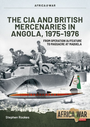 Cia And British Mercenaries In Angola, 1975-1976: From Operation Ia/feature To Massacre At Maquela