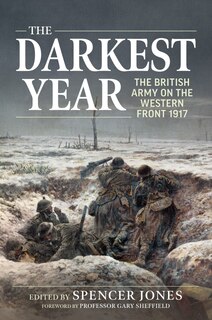 The Darkest Year: The British Army On The Western Front 1917