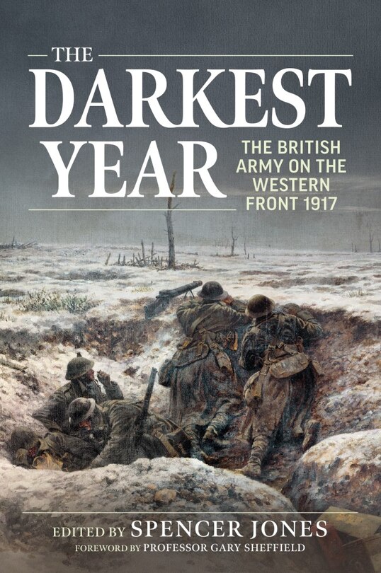 The Darkest Year: The British Army On The Western Front 1917