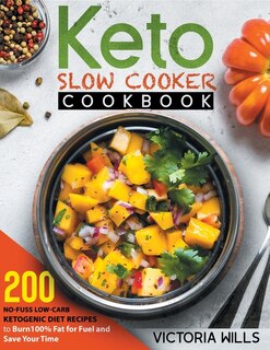 Keto Slow Cooker Cookbook: 200 No-fuss Low-carb Ketogenic Diet Recipes To Burn 100% Fat For Fuel And Save Your Time