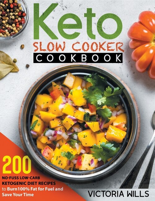 Keto Slow Cooker Cookbook: 200 No-fuss Low-carb Ketogenic Diet Recipes To Burn 100% Fat For Fuel And Save Your Time