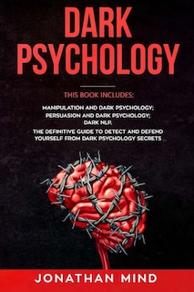 Dark Psychology: Manipulation And Dark Psychology, Persuasion And Dark Psychology, Dark Nlp
