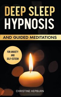 Deep Sleep Hypnosis And Guided Meditations For Anxiety And Self-esteem: Find Again The Pleasure Of A Healthy Sleep. Relieve Anxiety, Depression And Insomnia. An Emotional