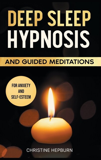 Deep Sleep Hypnosis And Guided Meditations For Anxiety And Self-esteem: Find Again The Pleasure Of A Healthy Sleep. Relieve Anxiety, Depression And Insomnia. An Emotional