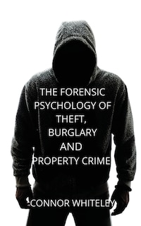 Front cover_The Forensic Psychology of Theft, Burglary and Property Crime