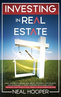 Investing In Real Estate: Two Guides To Flipping And Rental Property, With Secrets And Strategies To Avoid Mistakes, Make Mor