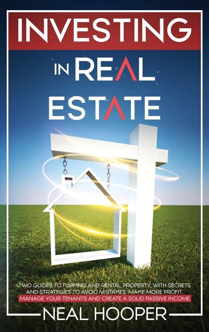 Investing In Real Estate: Two Guides To Flipping And Rental Property, With Secrets And Strategies To Avoid Mistakes, Make Mor