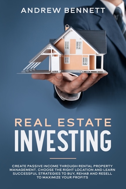 Real Estate Investing: Create Passive Income Through Rental Property Management. Choose The Right Location And Learn Succe