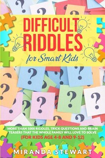 Difficult Riddles For Smart Kids: More Than 1000 Riddles, Trick Questions And Brain Teasers That The Whole Family Will Love To Solve