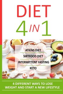 Diet 4 In 1: Atkins Diet + Sirtfood Diet + Intermittent Fasting + Keto