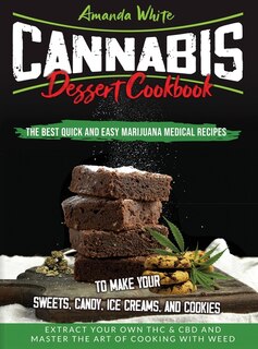 Cannabis Dessert Cookbook: The Best Quick And Easy Marijuana Medical Recipes To Make Your Sweets, Candy, Ice Creams, And Cooki